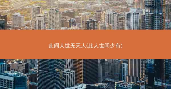 此间人世无天人(此人世间少有)