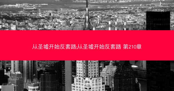 从圣墟开始反套路;从圣墟开始反套路 第210章
