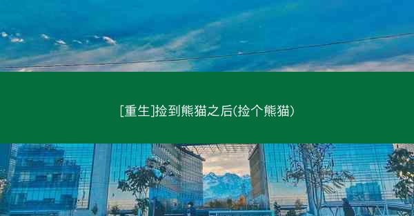 [重生]捡到熊猫之后(捡个熊猫)