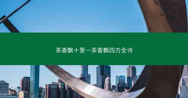 茶香飘十里—茶香飘四方全诗
