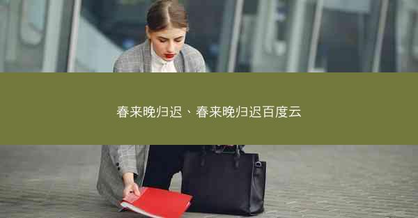 春来晚归迟、春来晚归迟百度云