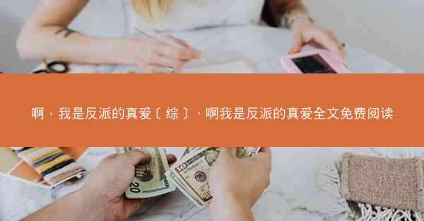 啊，我是反派的真爱［综］、啊我是反派的真爱全文免费阅读
