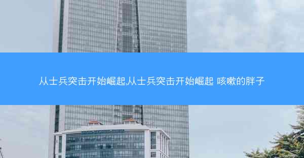 从士兵突击开始崛起,从士兵突击开始崛起 咳嗽的胖子