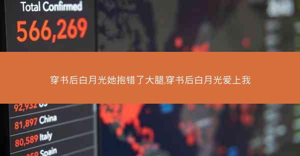 穿书后白月光她抱错了大腿,穿书后白月光爱上我