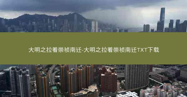 大明之拉着崇祯南迁-大明之拉着崇祯南迁TXT下载