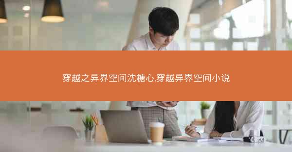 穿越之异界空间沈糖心,穿越异界空间小说