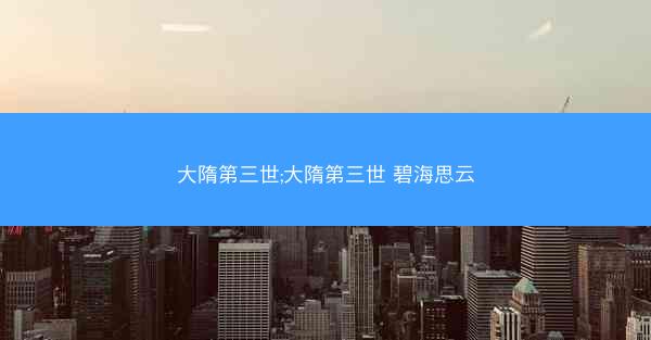 大隋第三世;大隋第三世 碧海思云