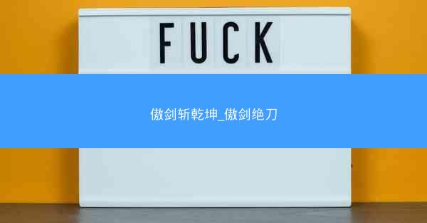 傲剑斩乾坤_傲剑绝刀