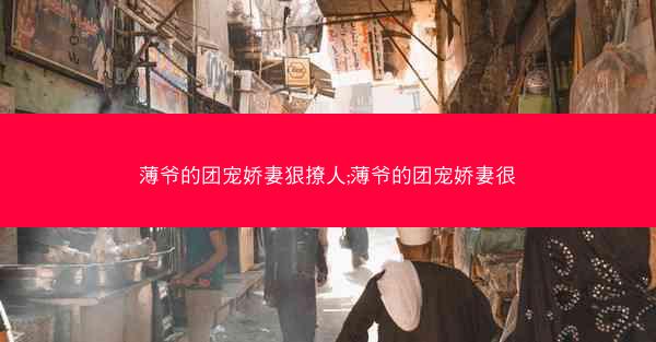 薄爷的团宠娇妻狠撩人;薄爷的团宠娇妻很
