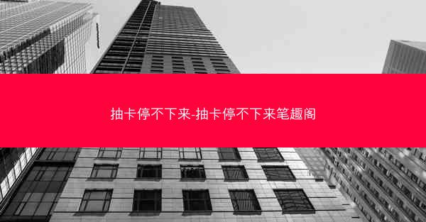 抽卡停不下来-抽卡停不下来笔趣阁