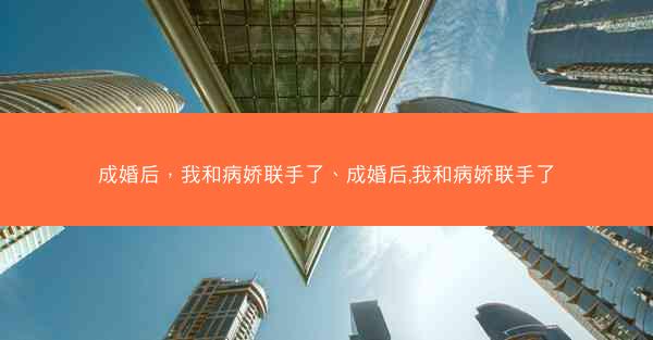成婚后，我和病娇联手了、成婚后,我和病娇联手了