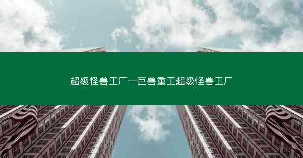 超级怪兽工厂—巨兽重工超级怪兽工厂