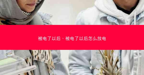 被电了以后、被电了以后怎么放电
