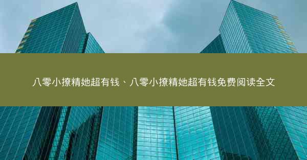 八零小撩精她超有钱、八零小撩精她超有钱免费阅读全文