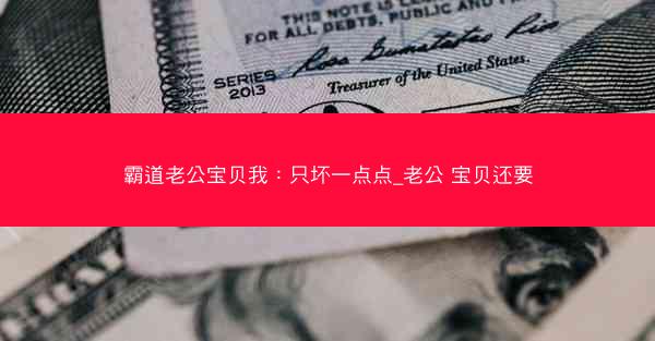 霸道老公宝贝我：只坏一点点_老公 宝贝还要