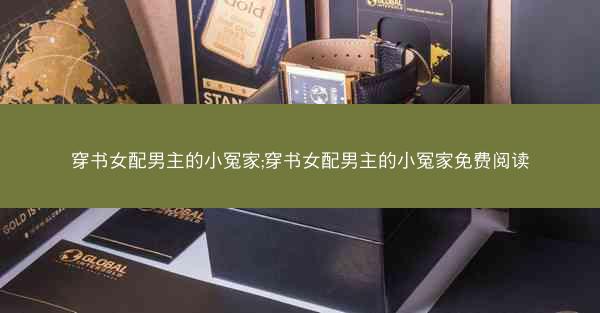 穿书女配男主的小冤家;穿书女配男主的小冤家免费阅读