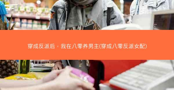 穿成反派后，我在八零养男主(穿成八零反派女配)