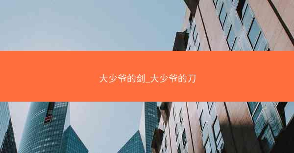 大少爷的剑_大少爷的刀