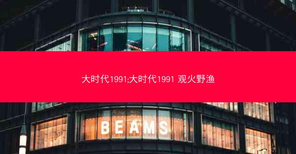 大时代1991;大时代1991 观火野渔