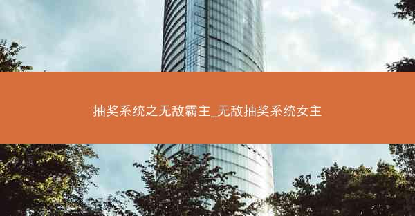 抽奖系统之无敌霸主_无敌抽奖系统女主