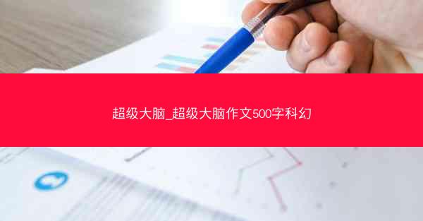 超级大脑_超级大脑作文500字科幻