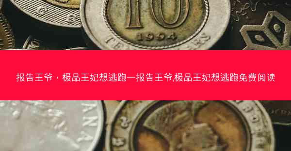 报告王爷，极品王妃想逃跑—报告王爷,极品王妃想逃跑免费阅读