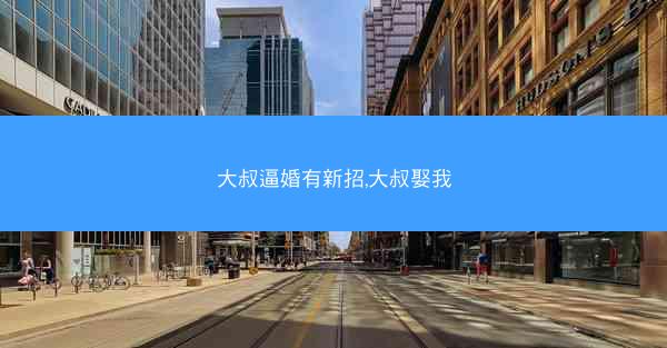 大叔逼婚有新招,大叔娶我