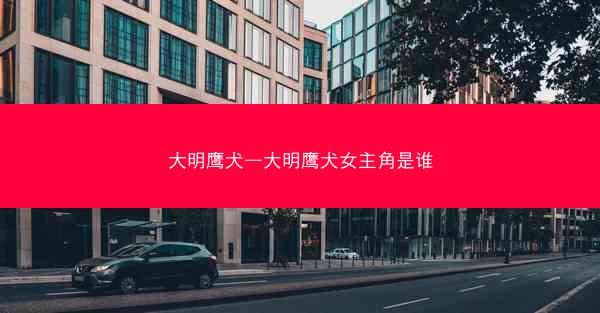 大明鹰犬—大明鹰犬女主角是谁