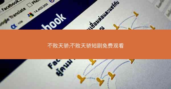 不败天骄;不败天骄短剧免费观看