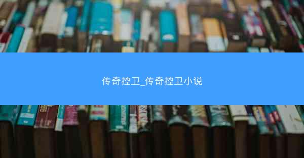 传奇控卫_传奇控卫小说
