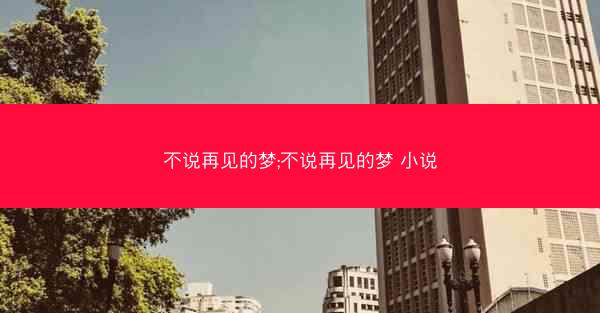 不说再见的梦;不说再见的梦 小说
