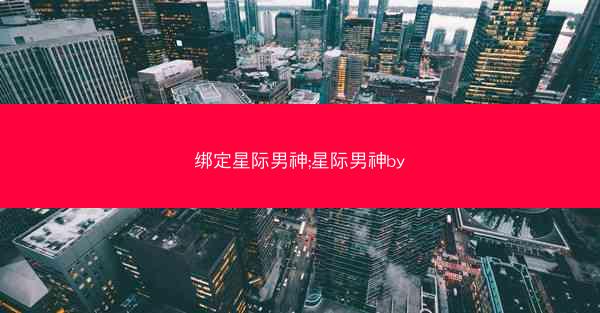 绑定星际男神;星际男神by