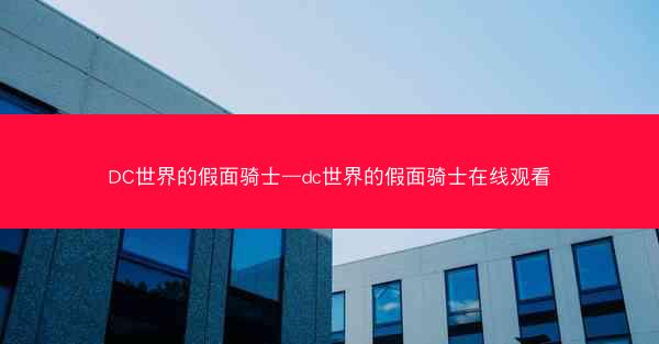 DC世界的假面骑士—dc世界的假面骑士在线观看