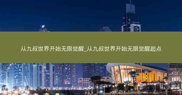 从九叔世界开始无限觉醒_从九叔世界开始无限觉醒起点