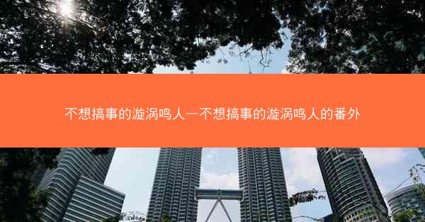 不想搞事的漩涡鸣人—不想搞事的漩涡鸣人的番外