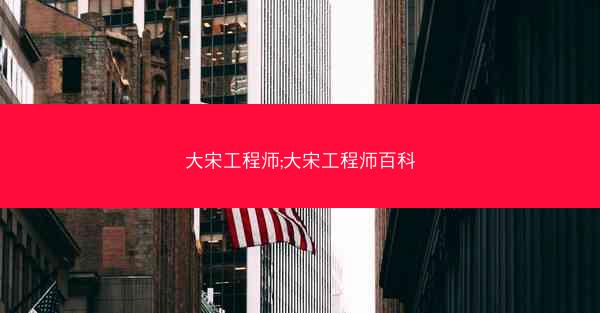 大宋工程师;大宋工程师百科