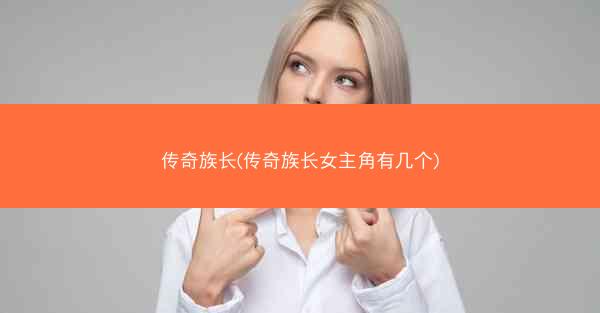 传奇族长(传奇族长女主角有几个)