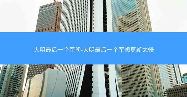 大明最后一个军阀-大明最后一个军阀更新太慢