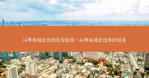 从苇名城走出的无双剑圣—从苇名城走出来的剑圣