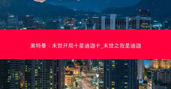 奥特曼：末世开局十星迪迦卡_末世之我是迪迦