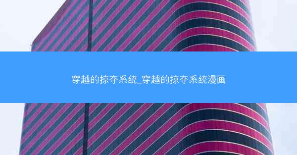 穿越的掠夺系统_穿越的掠夺系统漫画
