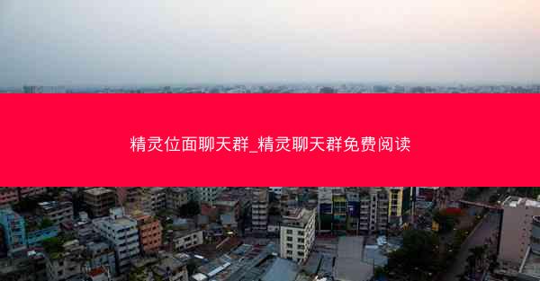精灵位面聊天群_精灵聊天群免费阅读