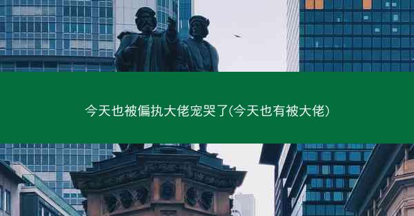 今天也被偏执大佬宠哭了(今天也有被大佬)