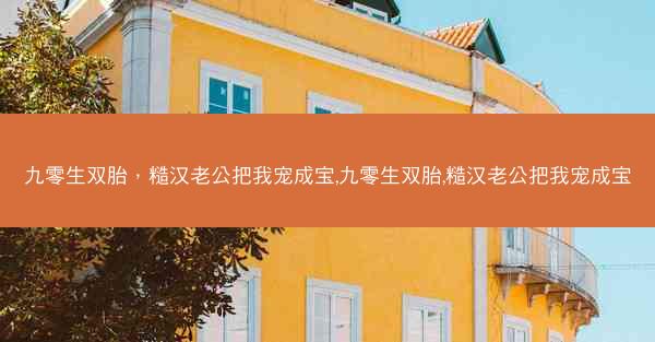 九零生双胎，糙汉老公把我宠成宝,九零生双胎,糙汉老公把我宠成宝