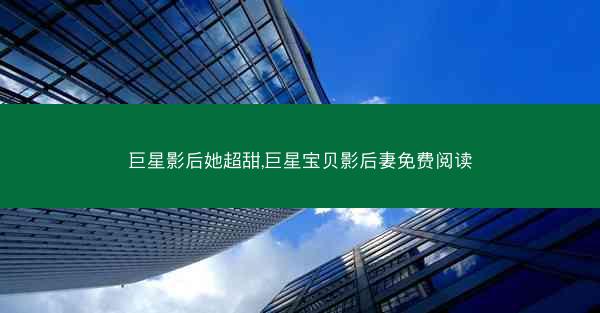 巨星影后她超甜,巨星宝贝影后妻免费阅读