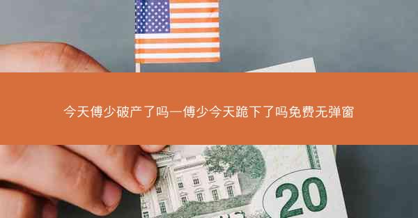 今天傅少破产了吗—傅少今天跪下了吗免费无弹窗