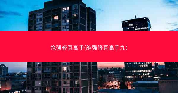 绝强修真高手(绝强修真高手九)