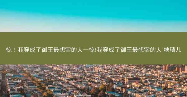 惊！我穿成了御王最想宰的人—惊!我穿成了御王最想宰的人 糖璃儿
