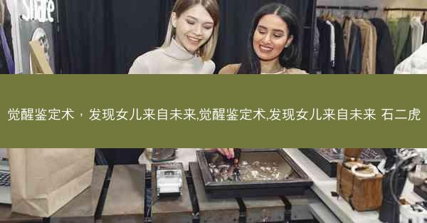 觉醒鉴定术，发现女儿来自未来,觉醒鉴定术,发现女儿来自未来 石二虎