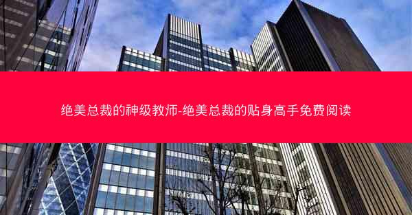 绝美总裁的神级教师-绝美总裁的贴身高手免费阅读